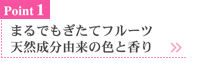 まるでもぎたてフルーツ 天然成分由来の色と香り。