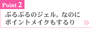 ぷるぷるのジェル。なのにポイントメイクもするり。